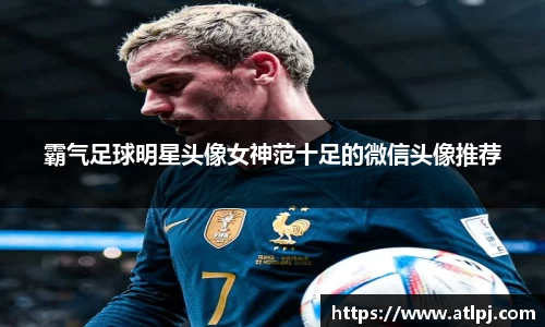 霸气足球明星头像女神范十足的微信头像推荐